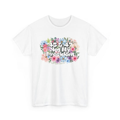 "45 & 47 Not My President" Bold Summer Floral Unisex Cotton T-Shirt - Available in 4 Colors