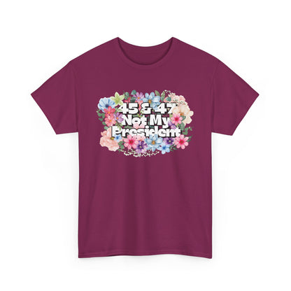 "45 & 47 Not My President" Bold Summer Floral Unisex Cotton T-Shirt - Available in 4 Colors