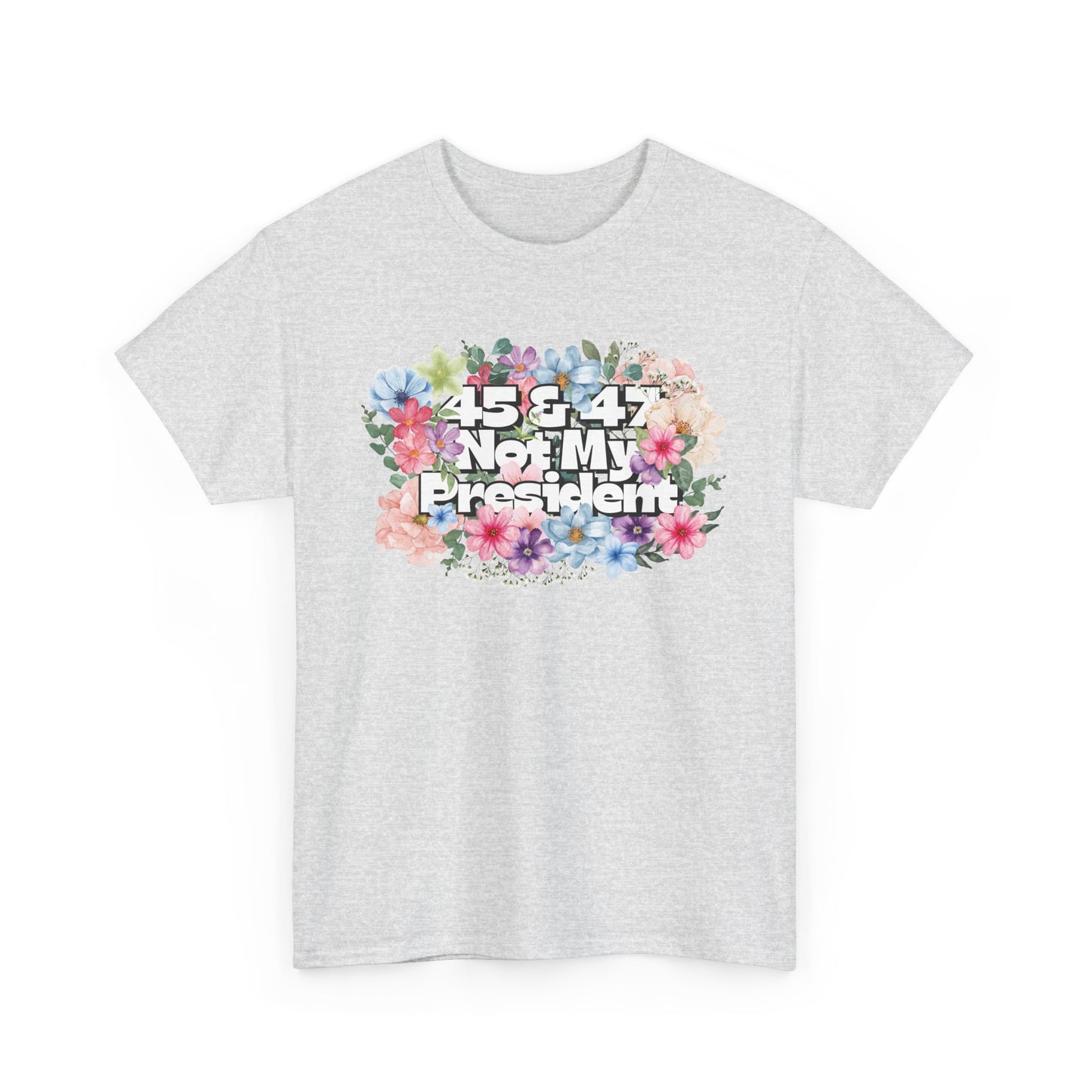 "45 & 47 Not My President" Bold Summer Floral Unisex Cotton T-Shirt - Available in 4 Colors