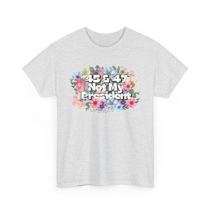 "45 & 47 Not My President" Bold Summer Floral Unisex Cotton T-Shirt - Available in 4 Colors