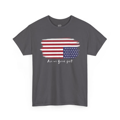 "Are We Great Yet?" Patriotic Unisex Cotton T-Shirt – Available in 6 Colors