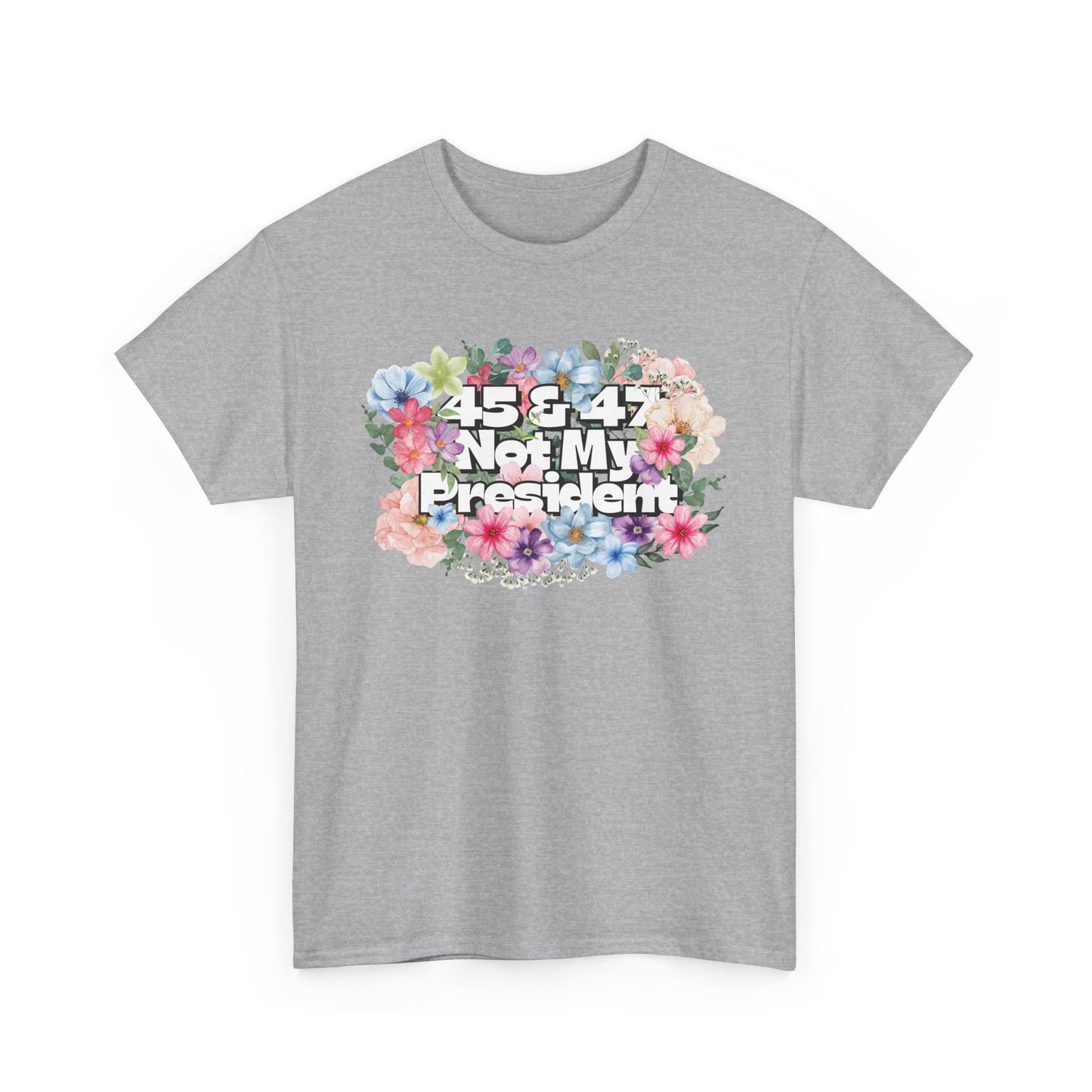 "45 & 47 Not My President" Bold Summer Floral Unisex Cotton T-Shirt - Available in 4 Colors