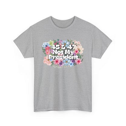 "45 & 47 Not My President" Bold Summer Floral Unisex Cotton T-Shirt - Available in 4 Colors