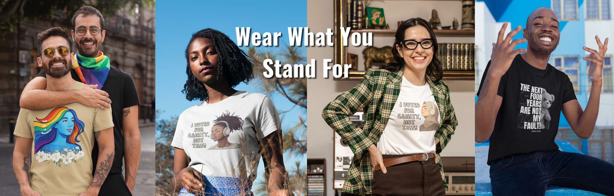 A four-panel promotional banner with the text 'Wear What You Stand For' in the center. The panels show people wearing graphic T-shirts in different settings: a man with an rainbow scarf, a woman in a white graphic T-shirt, a woman in a green plaid shirt over a white graphic T-shirt, and a man in a black graphic T-shirt.